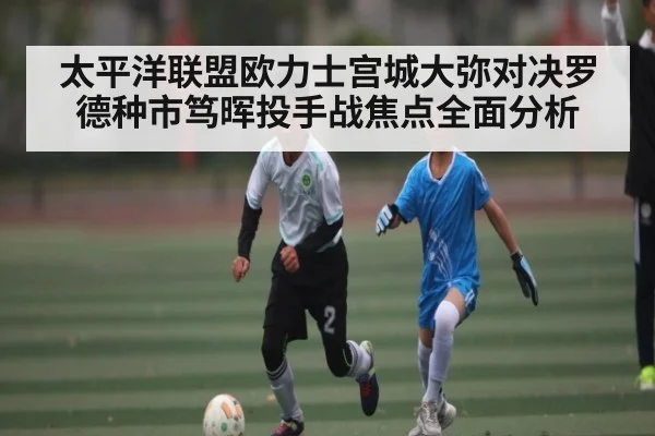 太平洋联盟欧力士宫城大弥对决罗德种市笃晖投手战焦点全面分析